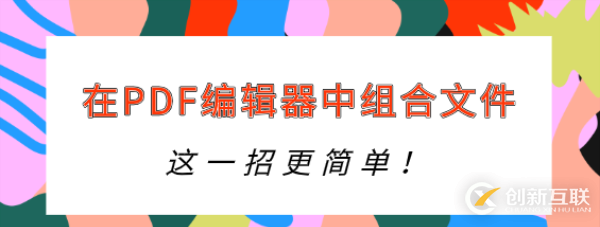 怎樣在PDF編輯器中組合文件？這一招更簡(jiǎn)單！