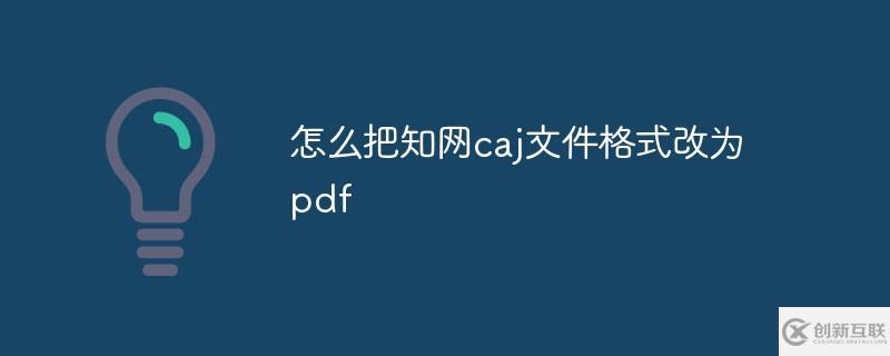 如何把知網(wǎng)caj文件格式改為pdf