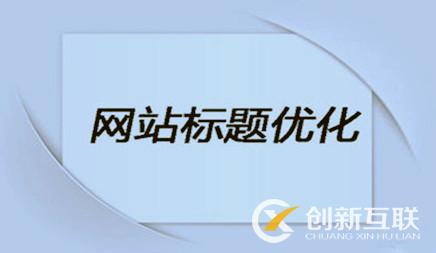 企業(yè)網站優(yōu)化時，網站標題該怎么設置