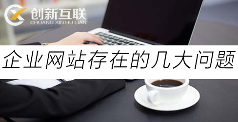 企業(yè)網(wǎng)站存在的幾大問(wèn)題