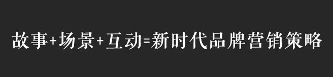 故事+場景+互動，互聯(lián)網時代品牌營銷策略思考